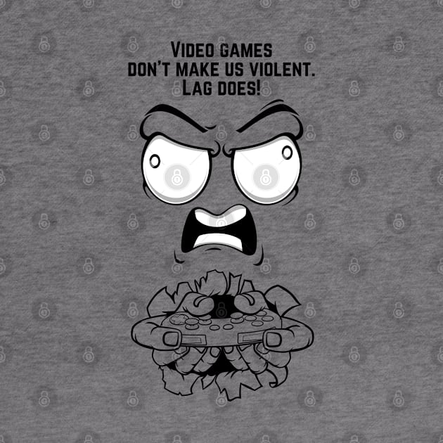 VIDEO GAMES DON'T MAKE US VIOLENT. LAG DOES! by JK Mercha